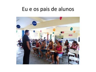 Eu e os pais de alunos
 