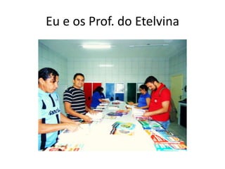 Eu e os Prof. do Etelvina
 