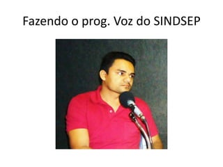 Fazendo o prog. Voz do SINDSEP
 