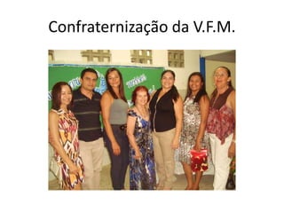 Confraternização da V.F.M.
 