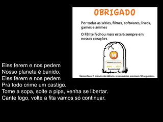 Eles ferem e nos pedem
Nosso planeta é banido.
Eles ferem e nos pedem
Pra todo crime um castigo.
Tome a sopa, solte a pipa, venha se libertar.
Cante logo, volte a fita vamos só continuar.
 