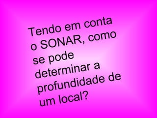 Tendo em conta o SONAR, como se pode determinar a profundidade de um local? 