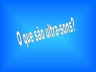 O que são ultra-sons? 