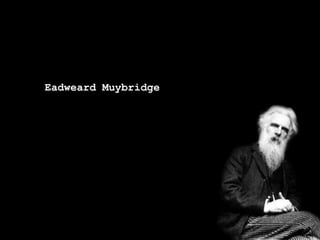 Eadweard Muybridge
 