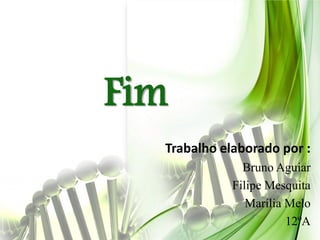 Fim
  Trabalho elaborado por :
               Bruno Aguiar
             Filipe Mesquita
                Marília Melo
                        12ºA
 