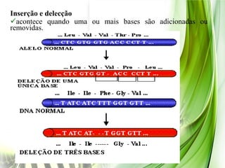 Inserção e delecção
acontece quando uma ou mais bases são adicionadas ou
removidas.
 