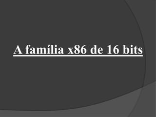 A família x86 de 16 bits
 