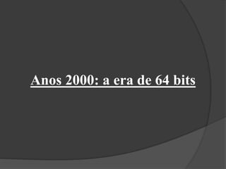Anos 2000: a era de 64 bits
 