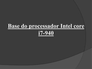 Base do processador Intel core
           i7-940
 