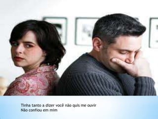 Tinha tanto a dizer você não quis me ouvir
Não confiou em mim
 