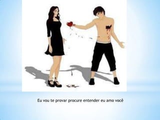 Eu vou te provar procure entender eu amo você
 