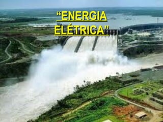 “ENERGIA
ELÉTRICA”
 