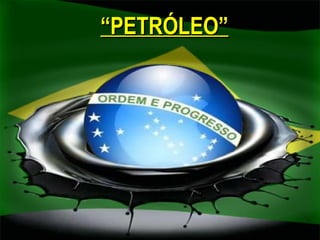 “PETRÓLEO”
 
