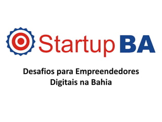 Desafios para Empreendedores
       Digitais na Bahia
 