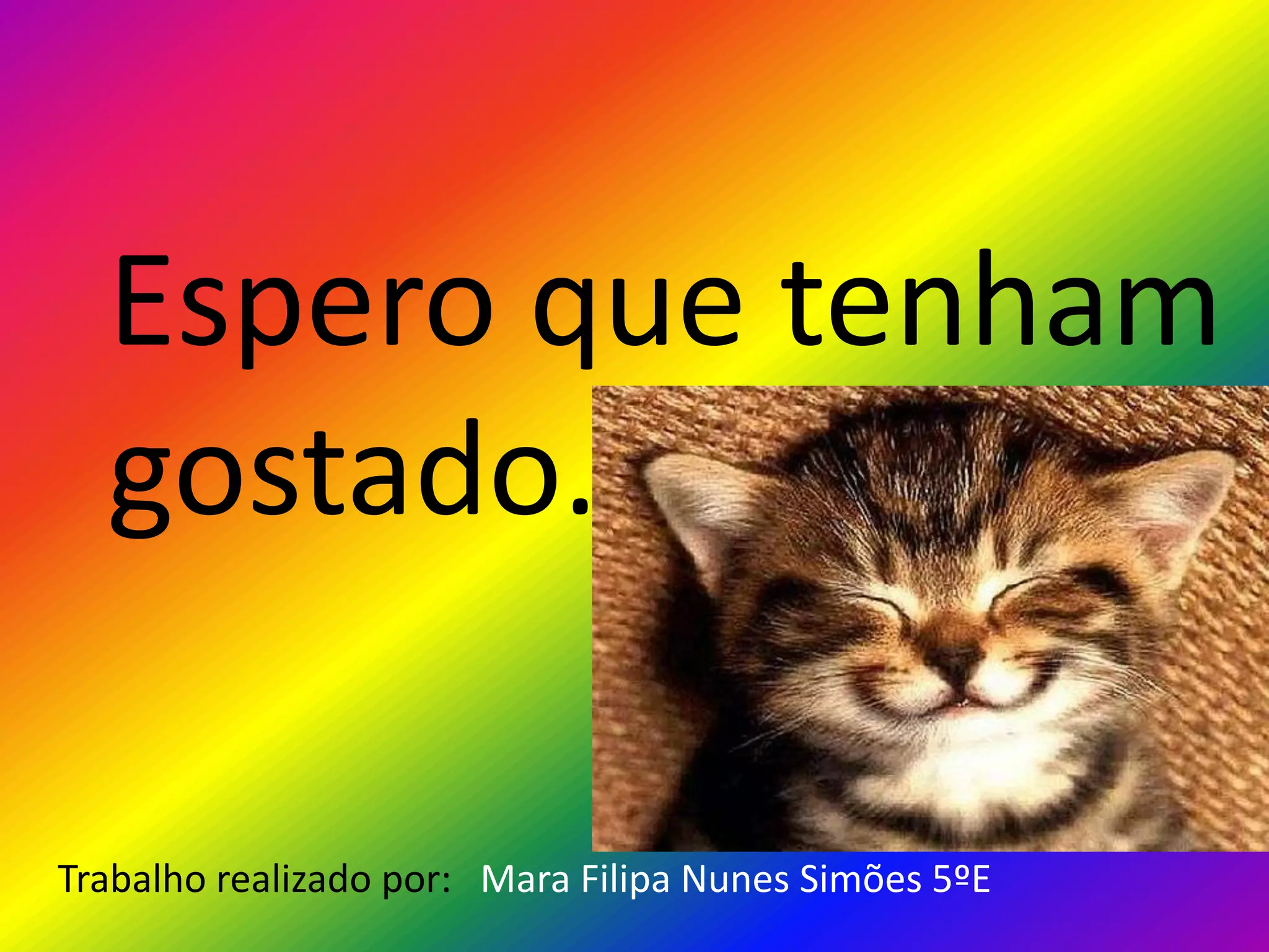Espero que tenham
gostado.
Trabalho realizado por: Mara Filipa Nunes Simões 5ºE