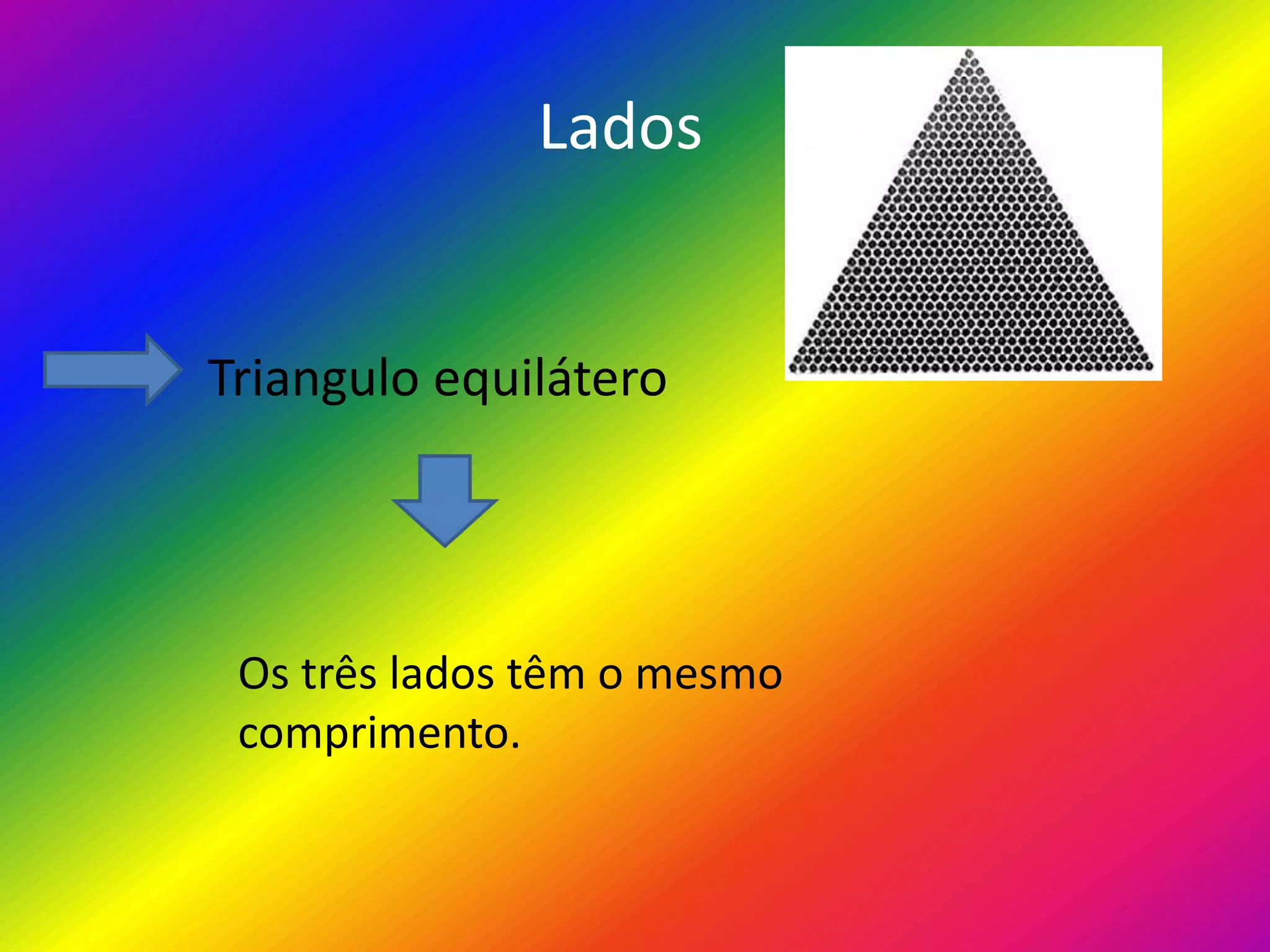 Lados
Triangulo equilátero
Os três lados têm o mesmo
comprimento.