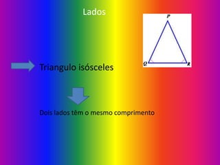 Lados
Triangulo isósceles
Dois lados têm o mesmo comprimento