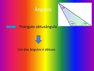 Ângulos
Triangulo obtusângulo
Um dos ângulos é obtuso.