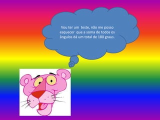 Vou ter um teste, não me posso
esquecer que a soma de todos os
ângulos dá um total de 180 graus.