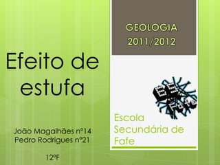 Efeito de
 estufa
                       Escola
João Magalhães nº14    Secundária de
Pedro Rodrigues nº21   Fafe
        12ºF
 