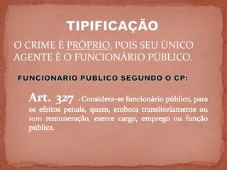 O CRIME É PRÓPRIO, POIS SEU ÚNICO
AGENTE É O FUNCIONÁRIO PÚBLICO.




  sem
 