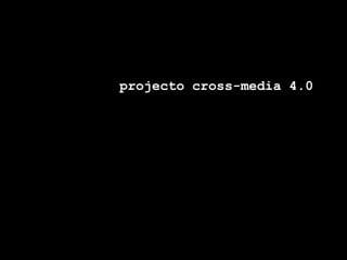 projecto cross-media 4.0
 