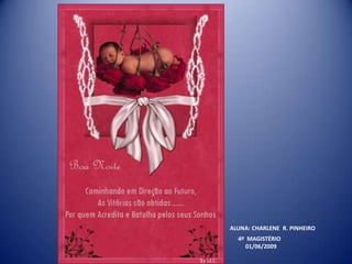 ALUNA: CHARLENE R. PINHEIRO
  4º MAGISTÉRIO
    01/06/2009
 