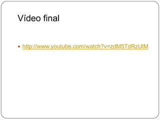 Vídeo final


 http://www.youtube.com/watch?v=zdM5TdRzUlM
 