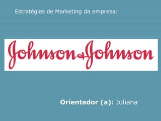 Estratégias de Marketing da empresa:




               Orientador (a): Juliana
 
