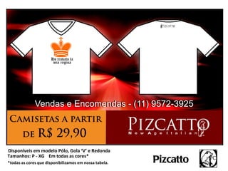 Disponíveis em modelo Pólo, Gola ‘V’ e Redonda
Tamanhos: P - XG Em todas as cores*
*todas as cores que disponibilizamos em nossa tabela.   Pizcatto
 