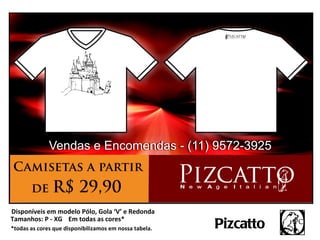 Disponíveis em modelo Pólo, Gola ‘V’ e Redonda
Tamanhos: P - XG Em todas as cores*
*todas as cores que disponibilizamos em nossa tabela.   Pizcatto
 