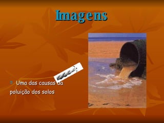 Imagens Uma das causas da poluição dos solos 