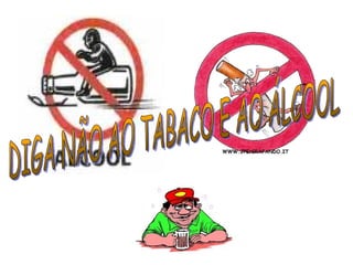 DIGA NÃO AO TABACO E AO ÁLCOOL 