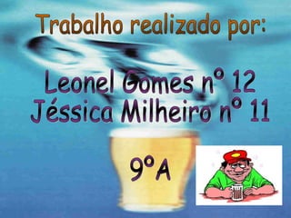 Trabalho realizado por: Leonel Gomes nº 12 Jéssica Milheiro nº 11 9ºA 