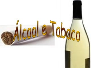 Álcool e Tabaco 