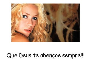 Que Deus te abençoe sempre!!! 