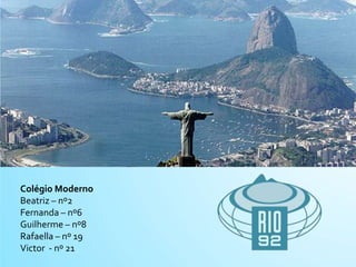 Colégio Moderno
Beatriz – nº2
Fernanda – nº6
Guilherme – nº8
Rafaella – nº 19
Victor - nº 21
 