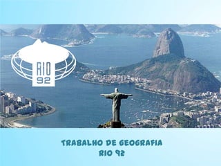 Trabalho de Geografia
       Rio 92
 