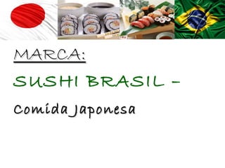 MARCA:
SUSHI BRASIL –
Comida Japonesa
 