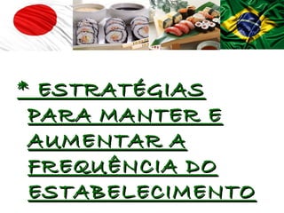 * ESTRATÉGIAS
 PARA MANTER E
 AUMENTAR A
 FREQUÊNCIA DO
 ESTABELECIMENTO
 