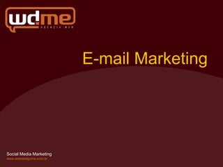 E-mail Marketing




Social Media Marketing
www.webdesignme.com.br
 