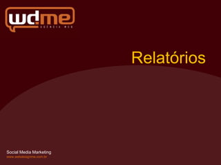 Relatórios




Social Media Marketing
www.webdesignme.com.br
 