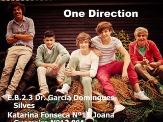 One Direction




E.B.2.3 Dr. Garcia Domingues,
  Silves
Katarina Fonseca Nº15 Joana
 