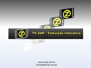 www.tvzap.com.br
contato@tvzap.com.br
 