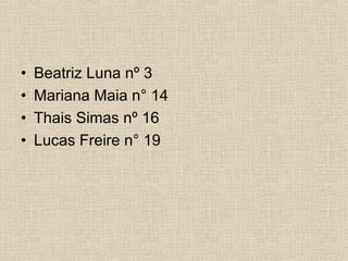 •   Beatriz Luna nº 3
•   Mariana Maia n° 14
•   Thais Simas nº 16
•   Lucas Freire n° 19
 