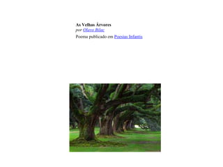 As Velhas Árvores
por Olavo Bilac
Poema publicado em Poesias Infantis
 