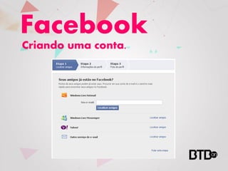 Facebook
Criando uma conta.
 