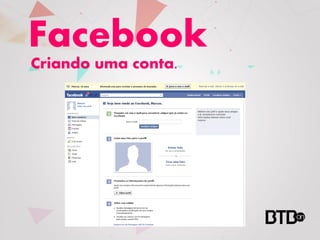 Facebook
Criando uma conta.
 