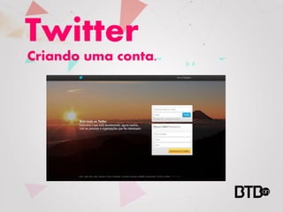 Twitter
Criando uma conta.
 