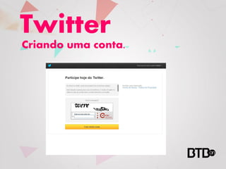 Twitter
Criando uma conta.
 